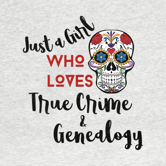 Just a Girl Who Loves True Crime & Genealogy by Murderous Roots